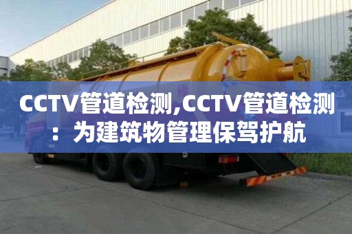 CCTV管道检测,CCTV管道检测：为建筑物管理保驾护航