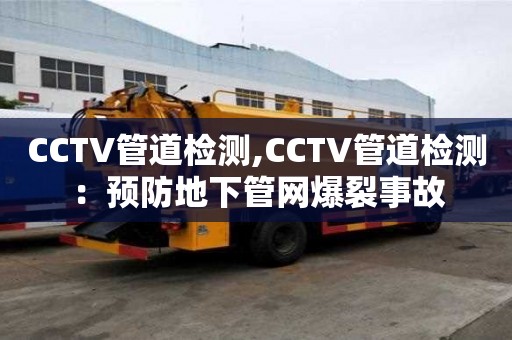 CCTV管道检测,CCTV管道检测：预防地下管网爆裂事故