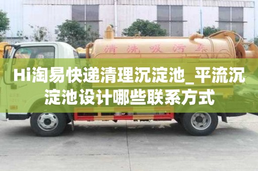 Hi淘易快递清理沉淀池_平流沉淀池设计哪些联系方式