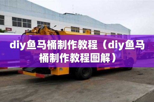 diy鱼马桶制作教程（diy鱼马桶制作教程图解）