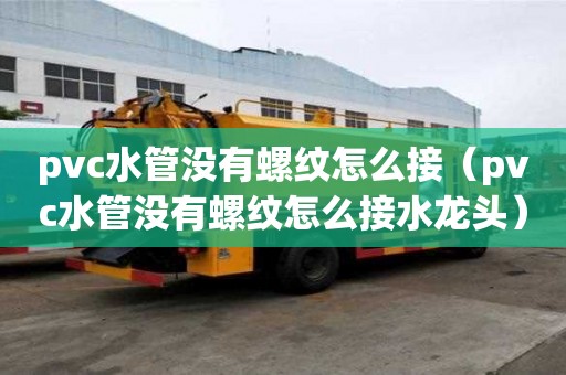 pvc水管没有螺纹怎么接（pvc水管没有螺纹怎么接水龙头）