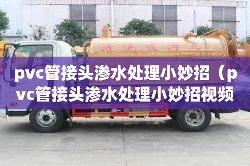 pvc管接头渗水处理小妙招（pvc管接头渗水处理小妙招视频）