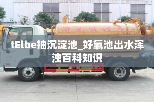 tElbe抽沉淀池_好氧池出水浑浊百科知识